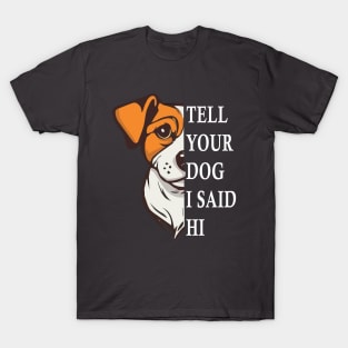 Tell Your Dog I Said Hi Funny Dog Quote T-Shirt